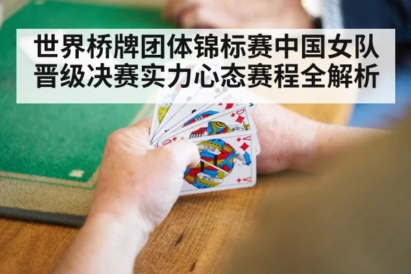 世界桥牌团体锦标赛中国女队晋级决赛实力心态赛程全解析